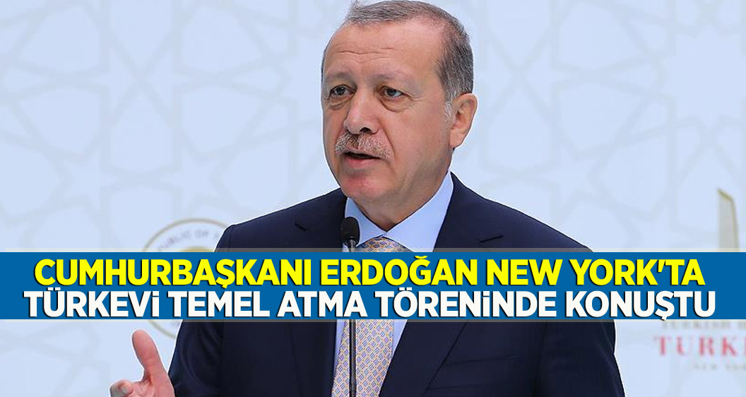 Cumhurbaşkanı Erdoğan New York'ta Türkevi temel atma töreninde konuştu