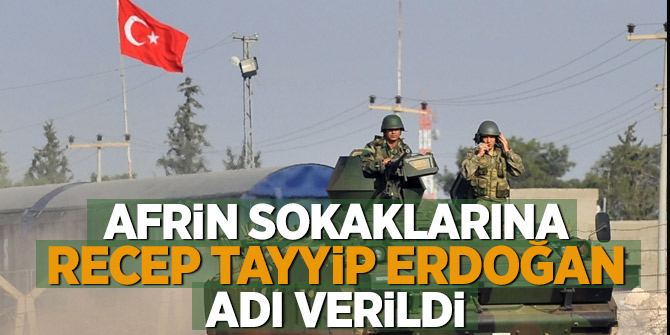 Afrin sokaklarına Recep Tayyip Erdoğan adı verildi