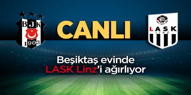 Beşiktaş evinde Lask Linz ile karşılaşıyor -CANLI-