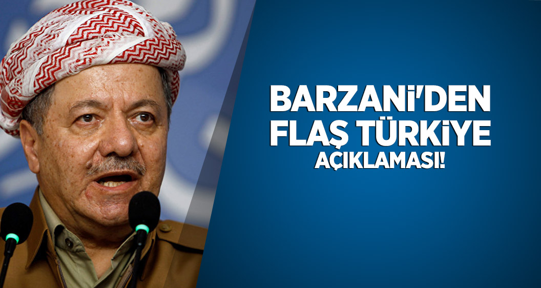 Barzani'den flaş Türkiye açıklaması!