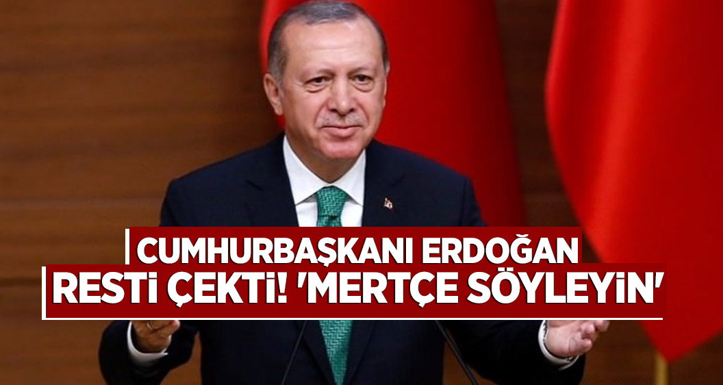 Cumhurbaşkanı Erdoğan resti çekti! 'Mertçe söyleyin'