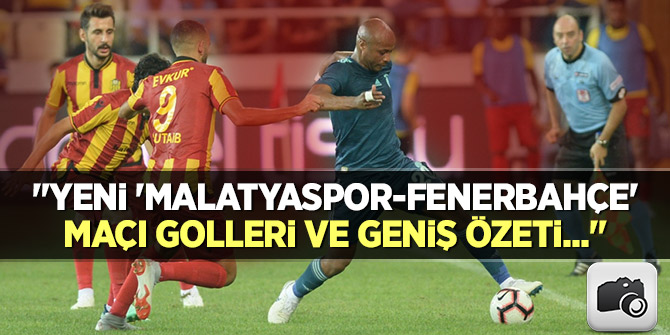 "Yeni 'Malatyaspor-Fenerbahçe' maçı golleri ve geniş özeti..."