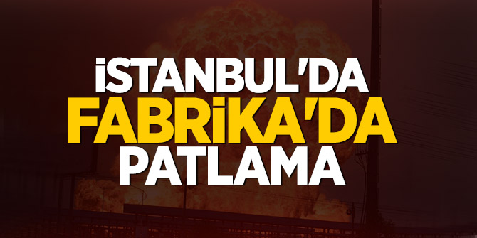 Son Dakika! İstanbul'da fabrika'da patlama...