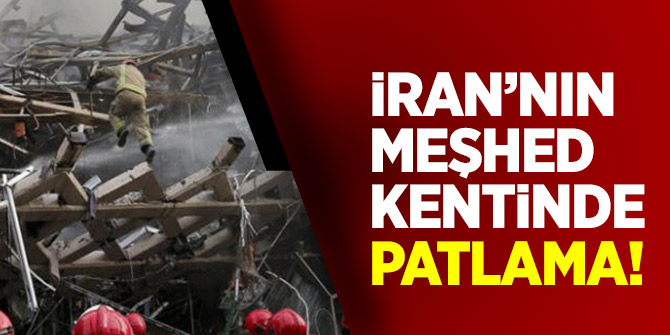 İran'ın Meşhed kentinde patlama!