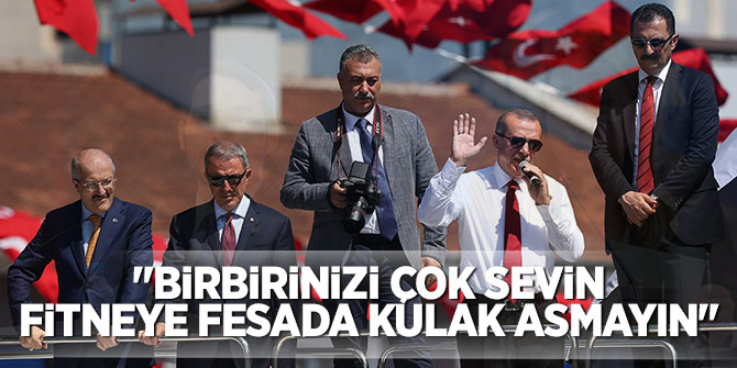 Erdoğan: "Birbirinizi çok sevin, fitneye fesada kulak asmayın"
