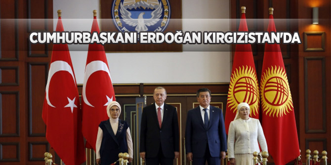 Başkan Erdoğan Kırgızistan'da