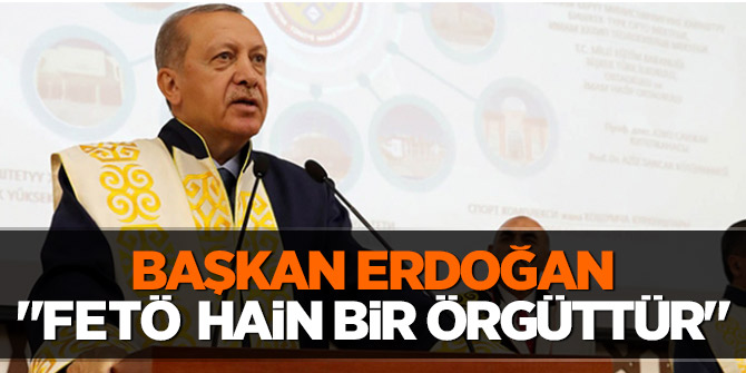 Başkan Erdoğan: "FETÖ hain bir örgüttür"