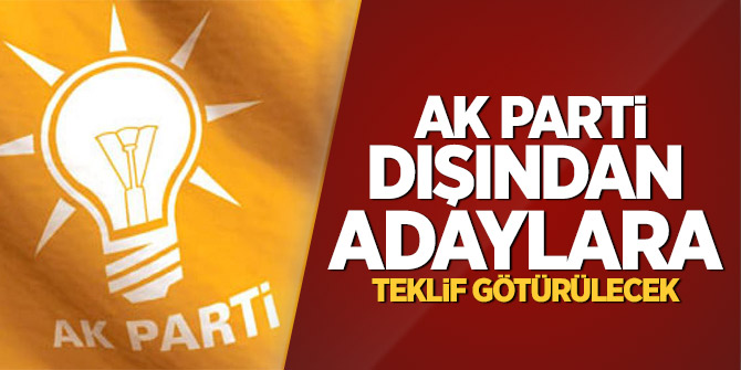 AK Parti dışından adaylara teklif götürülecek