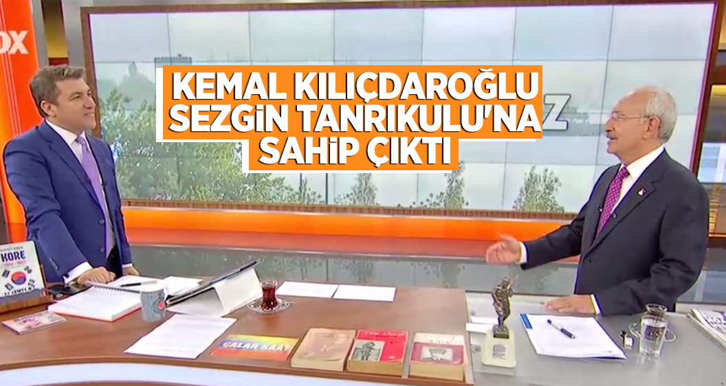Kemal Kılıçdaroğlu Sezgin Tanrıkulu'na sahip çıktı