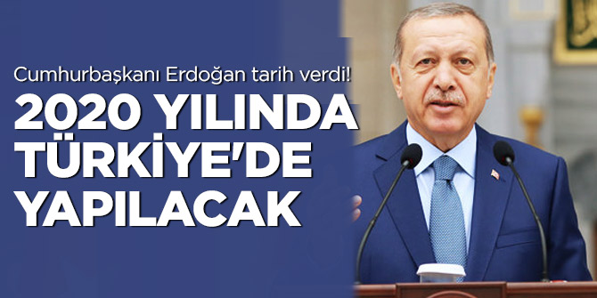 Cumhurbaşkanı Erdoğan tarih verdi! 2020 yılında Türkiye'de yapılacak