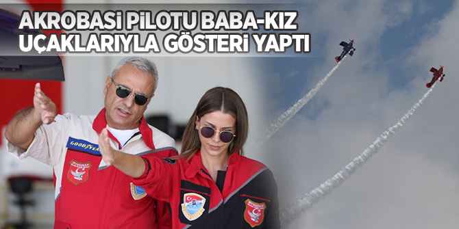 Akrobasi pilotu baba-kız uçaklarıyla gösteri yaptı...