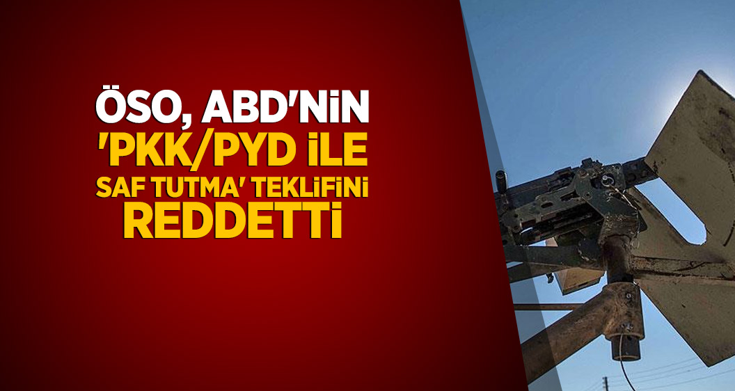 ÖSO, ABD'nin 'PKK/PYD ile saf tutma' teklifini reddetti
