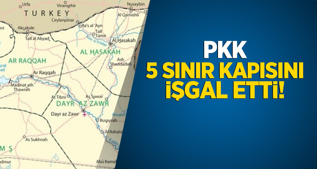 PKK 5 sınır kapısını işgal etti!
