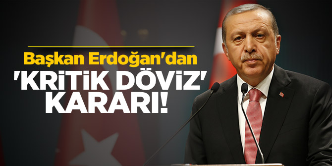 Başkan Erdoğan'dan 'Kritik Döviz' Kararı!