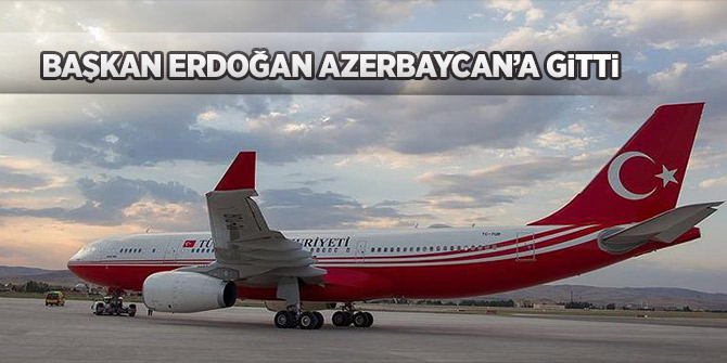 Başkan Erdoğan Azerbaycan'a gitti!