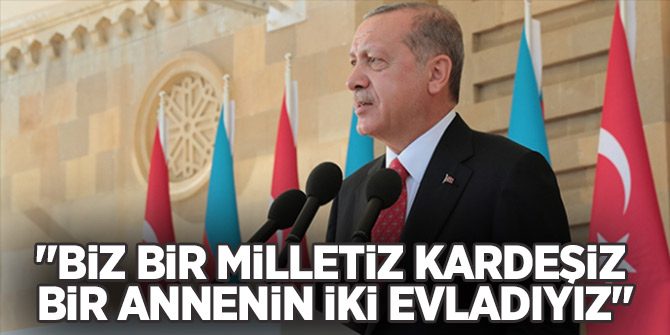 Başkan Erdoğan: "Biz bir milletiz , kardeşiz , bir annenin iki evladıyız"!