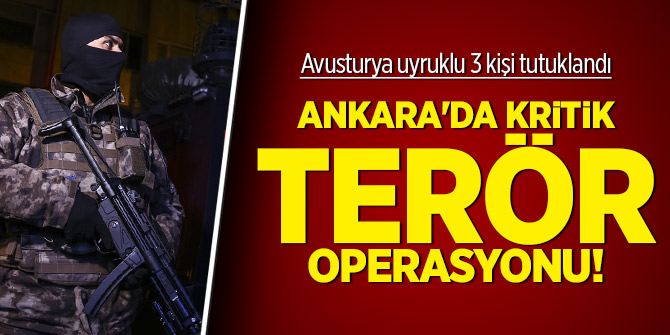 Ankara'da kritik terör operasyonu! 3 kişi tutuklandı