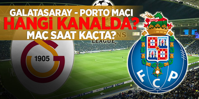 Galatasaray - Porto maçı hangi kanalda? Maç saat kaçta?