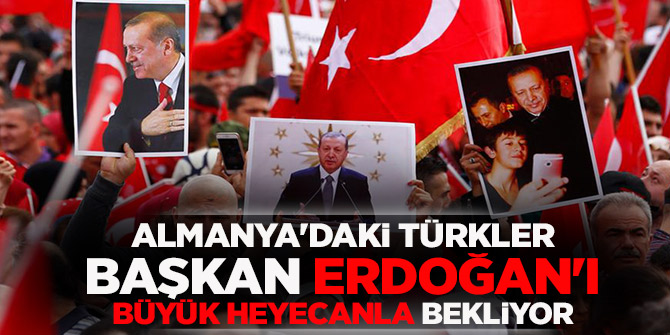 Almanya'daki Türkler Başkan Erdoğan'ı büyük heyecanla bekliyor