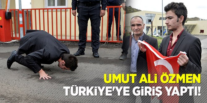Sınır ihlalinden dolayı gözaltına alınan Umut Ali Özmen Türkiye'ye giriş yaptı!