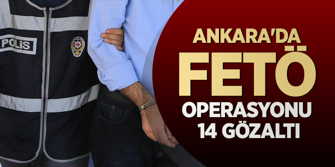 Ankara'da FETÖ operasyonu: 14 gözaltı