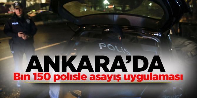 Ankara'da bin 150 polisle asayiş uygulaması!