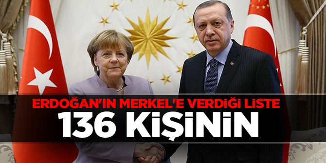 Başkan Erdoğan'ın Merkel'e verdiği liste! 136 Kişinin...