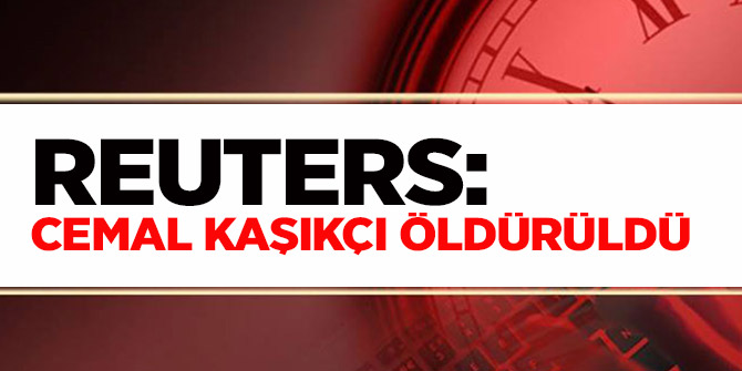 Reuters: Cemal Kaşıkçı öldürüldü