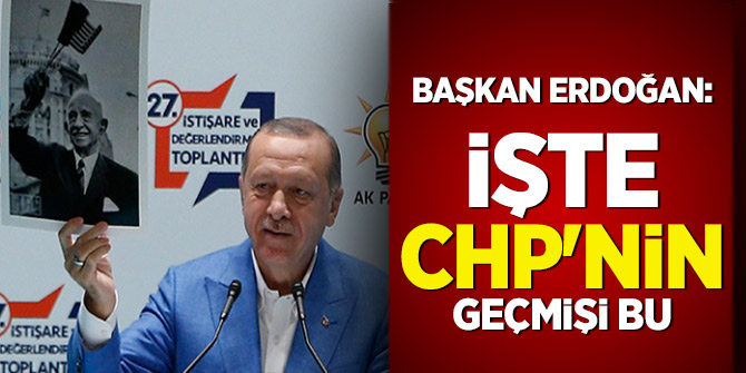 Başkan Erdoğan: İşte CHP'nin geçmişi bu