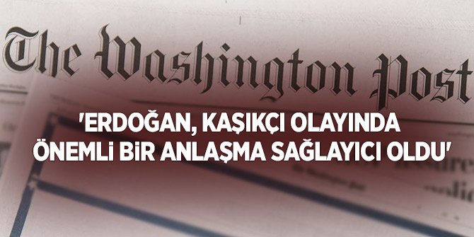 'Erdoğan, Kaşıkçı olayında önemli bir anlaşma sağlayıcı oldu'