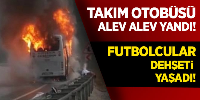 Takım otobüsü alev alev yandı! Futbolcular dehşeti yaşadı...