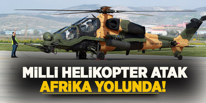 Milli Helikopter Atak Afrika yolunda!
