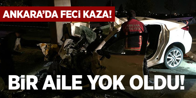 Ankara'da feci kaza! Bir aile yok oldu...
