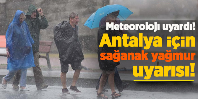 Meteoroloji uyardı! Antalya için sağanak yağmur uyarısı!