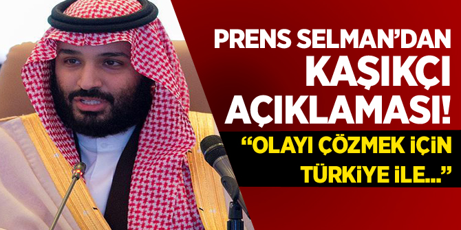 Veliaht Prens Selman:" Kaşıkçı olayını çözmek için Türkiye ile..."