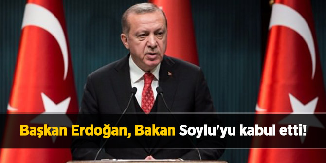 Başkan Erdoğan, Bakan Soylu'yu kabul etti!