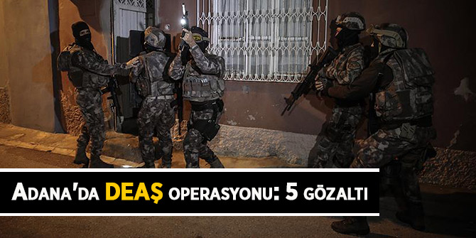 Adana'da terör örgütü DEAŞ operasyonu: 5 gözaltı
