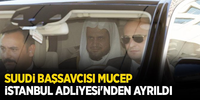Suudi Başsavcısı Mucep İstanbul Adliyesi'nden ayrıldı