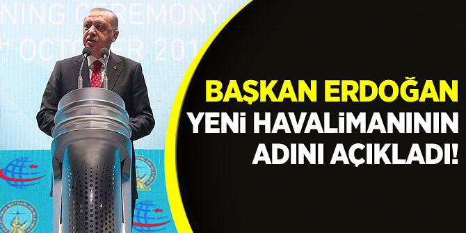 Başkan Erdoğan Yeni Havalimanının adını açıkladı!