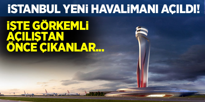 İstanbul Yeni Havalimanı açıldı!