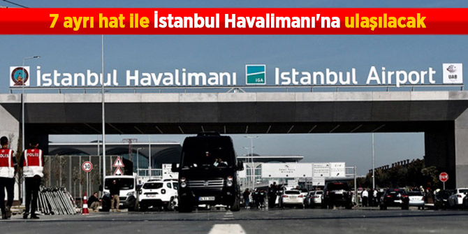7 ayrı hat ile İstanbul Havalimanı'na ulaşılacak!
