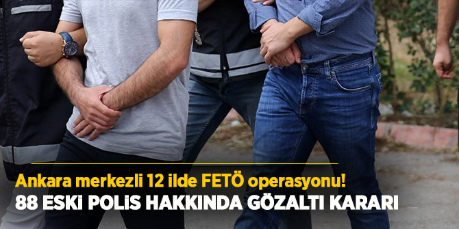 Ankara merkezli 12 ilde FETÖ operasyonu!