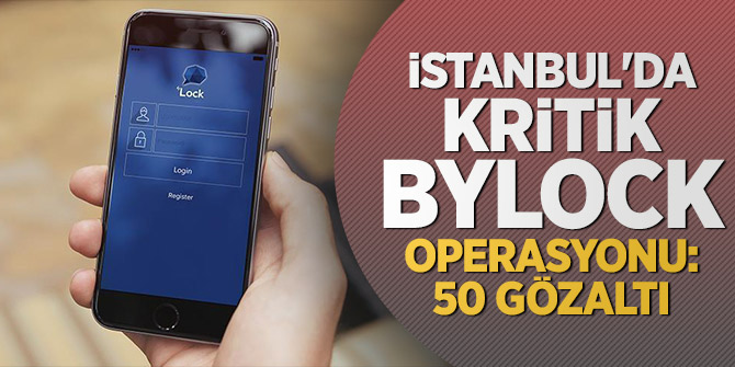 İstanbul'da Kritik ByLock operasyonu: 50 gözaltı