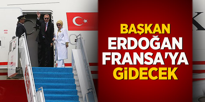 Başkan Erdoğan Fransa'ya gidecek!