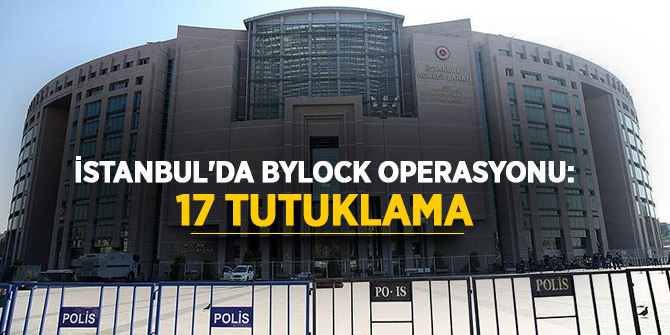 İstanbul'da ByLock kullanıcısı 17 kişi tutuklandı