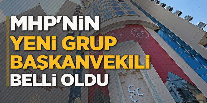 MHP'nin yeni Grup Başkanvekili belli oldu