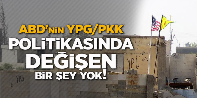 ABD'nin YPG/PKK politikasında değişen bir şey yok