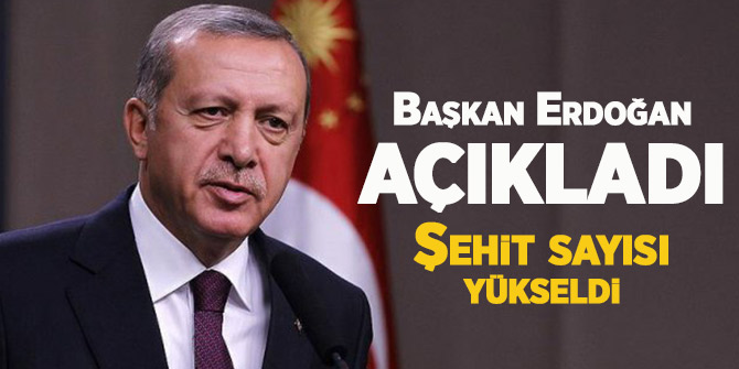 Başkan Erdoğan açıkladı! Şehit sayısı yükseldi