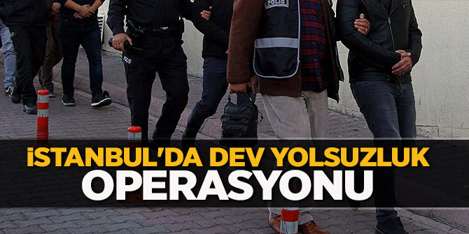 İstanbul'da dev yolsuzluk operasyonu: 41 gözaltı