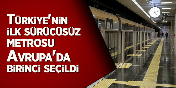 Türkiye'nin ilk sürücüsüz metrosu, Avrupa'da birinci seçildi